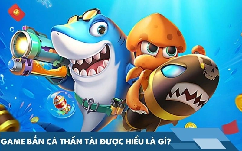 Game bắn cá Thần Tài được hiểu là gì?