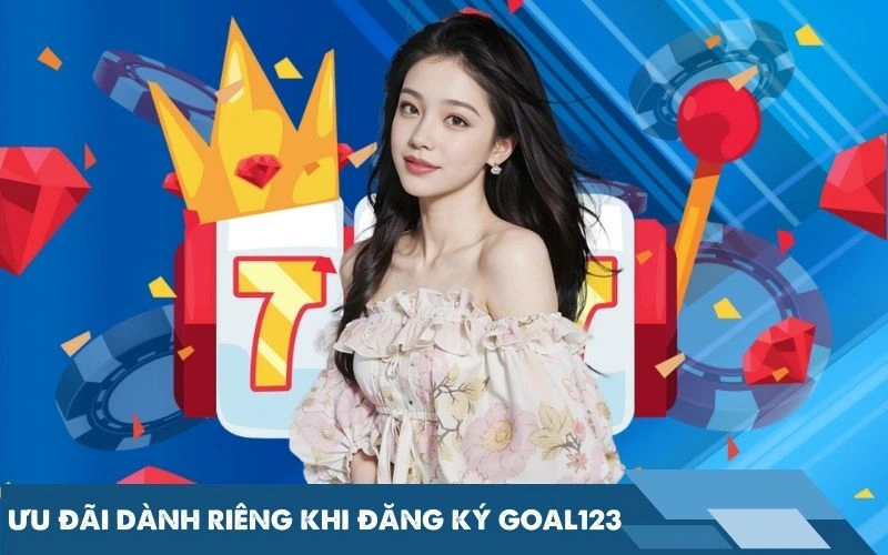 Ưu đãi dành riêng khi đăng ký Goal123