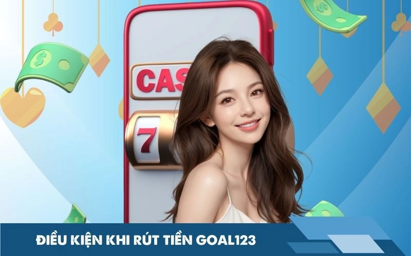 Điều kiện khi rút tiền Goal123