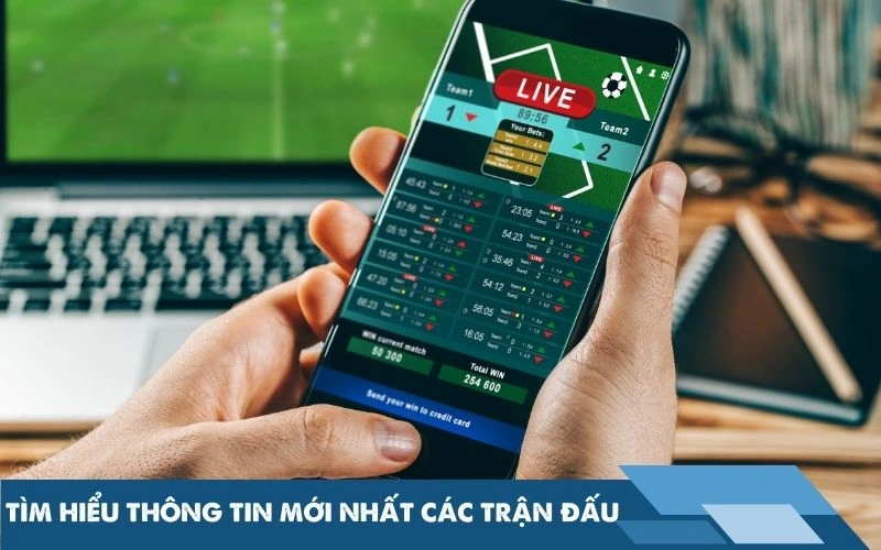 Dành thời gian tìm hiểu thông tin mới nhất các trận đấu